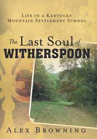 Cover image for The Last Soul of Witherspoon: Life in a Kentucky Mountain Settlement School