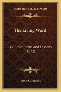 Cover image for The Living Word: Or Bible Truths and Lessons (1872)