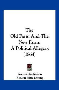 Cover image for The Old Farm and the New Farm: A Political Allegory (1864)