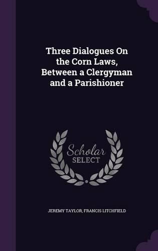 Cover image for Three Dialogues on the Corn Laws, Between a Clergyman and a Parishioner