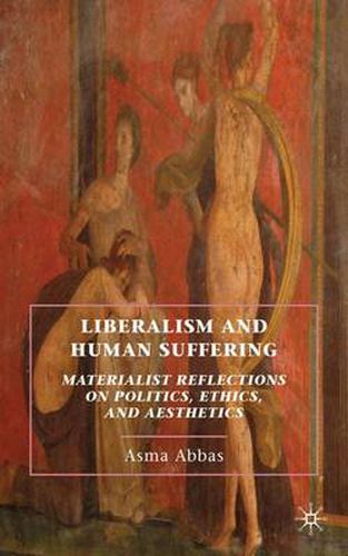 Cover image for Liberalism and Human Suffering: Materialist Reflections on Politics, Ethics, and Aesthetics