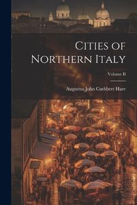 Cover image for Cities of Northern Italy; Volume II