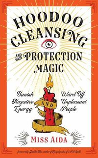 Cover image for Hoodoo Cleansing and Protection Magic: Banish Negative Energy and Ward off Unpleasant People