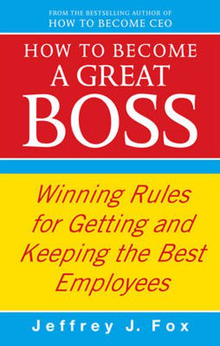 Cover image for How to Become a Great Boss: Winning Rules for Getting and Keeping the Best Employees