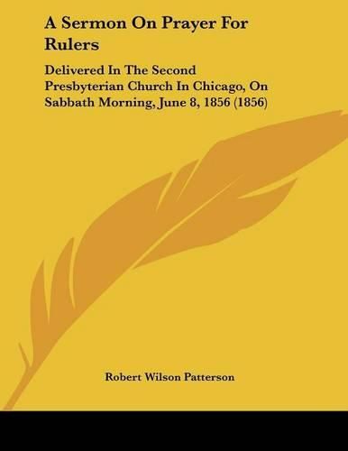 A Sermon on Prayer for Rulers: Delivered in the Second Presbyterian Church in Chicago, on Sabbath Morning, June 8, 1856 (1856)