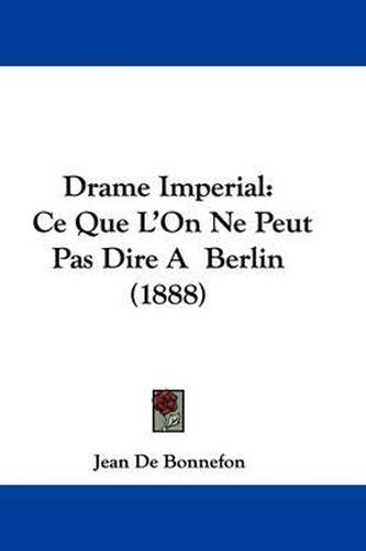 Cover image for Drame Imperial: Ce Que L'On Ne Peut Pas Dire a Berlin (1888)