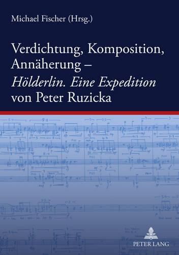 Verdichtung, Komposition, Annaeherung--  Hoelderlin. Eine Expedition  Von Peter Ruzicka