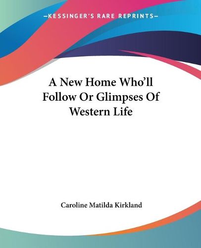 Cover image for A New Home Who'll Follow Or Glimpses Of Western Life