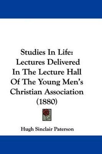 Cover image for Studies in Life: Lectures Delivered in the Lecture Hall of the Young Men's Christian Association (1880)