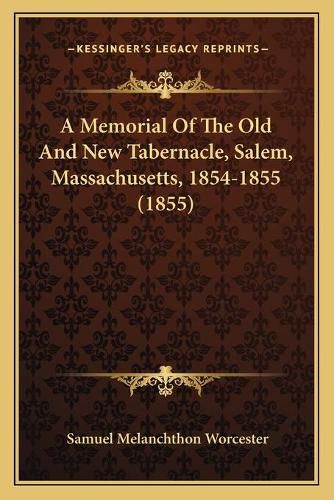 A Memorial of the Old and New Tabernacle, Salem, Massachusetts, 1854-1855 (1855)