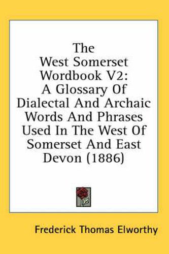 Cover image for The West Somerset Wordbook V2: A Glossary of Dialectal and Archaic Words and Phrases Used in the West of Somerset and East Devon (1886)