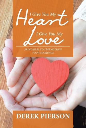 Cover image for I Give You My Heart - I Give You My Love: Principles to Strengthen Your Marriage