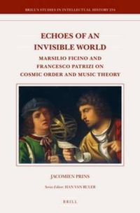 Cover image for Echoes of an Invisible World: Marsilio Ficino and Francesco Patrizi on Cosmic Order and Music Theory