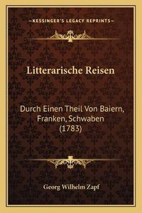 Cover image for Litterarische Reisen: Durch Einen Theil Von Baiern, Franken, Schwaben (1783)