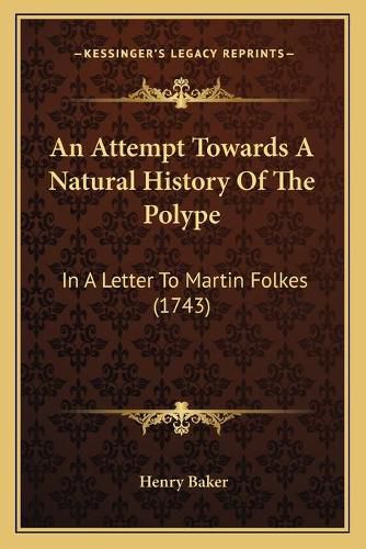 Cover image for An Attempt Towards a Natural History of the Polype: In a Letter to Martin Folkes (1743)