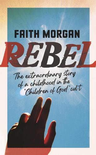 Cover image for Rebel: The extraordinary story of a childhood in the 'Children of God' cult