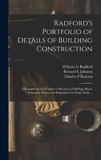 Cover image for Radford's Portfolio of Details of Building Construction: a Remarkable and Unique Collection of Full-page Plates, Accurately Drawn and Reproduced to Exact Scale ...