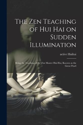 Cover image for The Zen Teaching of Hui Hai on Sudden Illumination: Being the Teaching of the Zen Master Hui Hai, Known as the Great Pearl