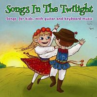 Cover image for Songs in the Twilight: Songs for kids, with Guitar and Keyboard Music