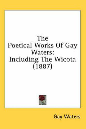 Cover image for The Poetical Works of Gay Waters: Including the Wicota (1887)