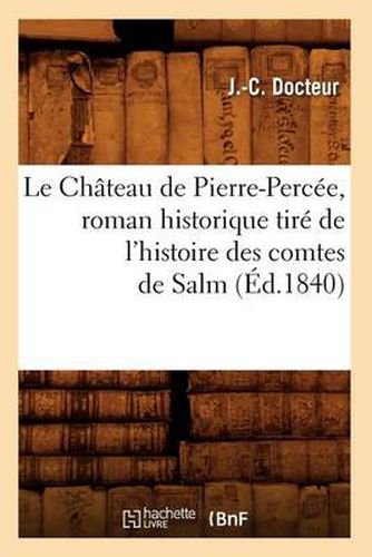 Le Chateau de Pierre-Percee, Roman Historique Tire de l'Histoire Des Comtes de Salm (Ed.1840)