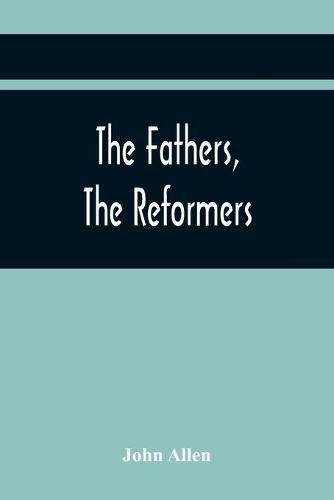 The Fathers, The Reformers, And The Public Formularies Of The Church Of England, In Harmony With Calvin, And Against The Bishop Of Lincoln: To Which Is Prefixed A Letter To The Archbishop Of Canterbury On The Subject Of This Controversy