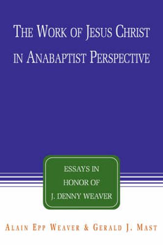 Cover image for The Work of Jesus Christ in Anabaptist Perspective: Essays in Honor of J. Denny Weaver