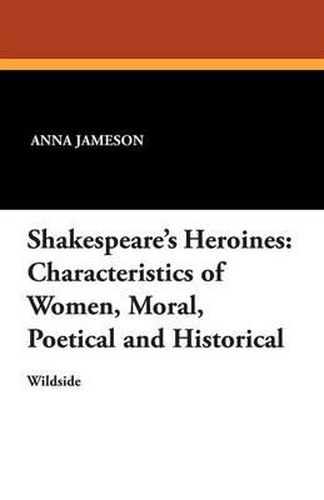 Cover image for Shakespeare's Heroines: Characteristics of Women, Moral, Poetical and Historical