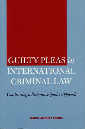 Cover image for Guilty Pleas in International Criminal Law: Constructing a Restorative Justice Approach