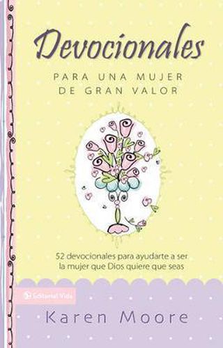 Cover image for Devocionales Para Una Mujer de Gran Valor: 52 Devocionales Para Ayudarte a Ser La Mujer Que Dios Quiere Que Seas