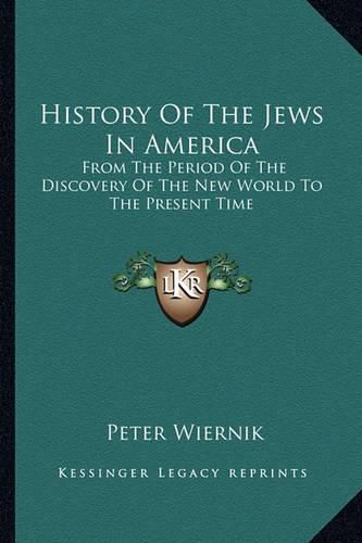 Cover image for History of the Jews in America: From the Period of the Discovery of the New World to the Present Time