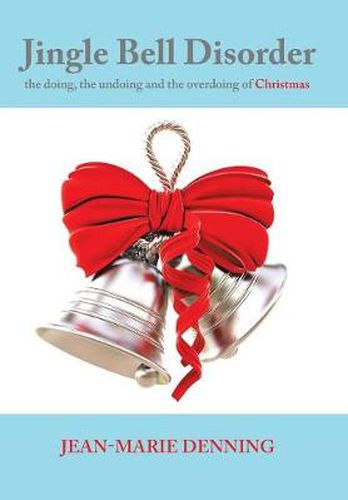 Cover image for Jingle Bell Disorder: the doing, the undoing and the overdoing of Christmas