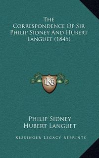 Cover image for The Correspondence of Sir Philip Sidney and Hubert Languet (1845)