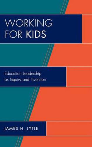 Cover image for Working for Kids: Educational Leadership as Inquiry and Invention