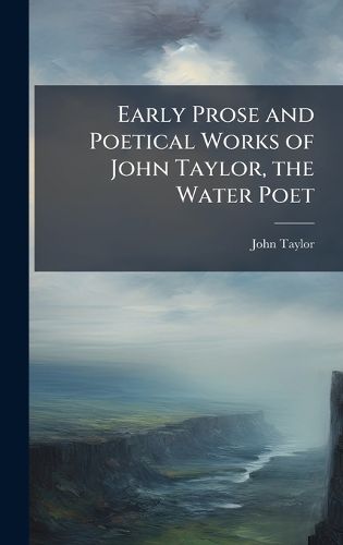 Cover image for Early Prose and Poetical Works of John Taylor, the Water Poet
