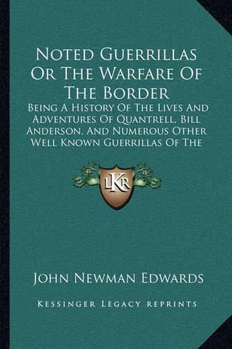 Noted Guerrillas or the Warfare of the Border: Being a History of the Lives and Adventures of Quantrell, Bill Anderson, and Numerous Other Well Known Guerrillas of the West (1877)