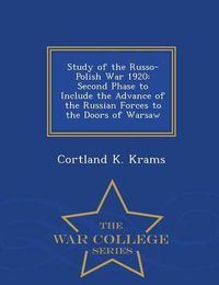 Cover image for Study of the Russo-Polish War 1920: Second Phase to Include the Advance of the Russian Forces to the Doors of Warsaw - War College Series