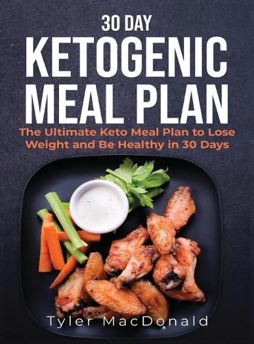 Cover image for 30-Day Ketogenic Meal Plan: The Ultimate Keto Meal Plan to Lose Weight and Be Healthy in 30 Days