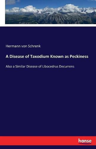 Cover image for A Disease of Taxodium Known as Peckiness: Also a Similar Disease of Libocedrus Decurrens