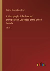 Cover image for A Monograph of the Free and Semi-parasitic Copepoda of the British Islands