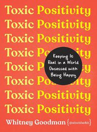 Cover image for Toxic Positivity: Keeping It Real in a World Obsessed with Being Happy