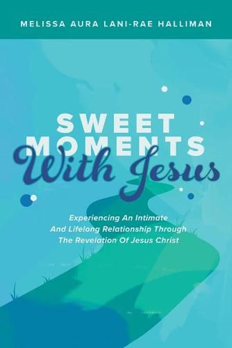 Cover image for Sweet Moments with Jesus: Experiencing an Intimate and Lifelong Relationship Through the Revelation of Jesus Christ