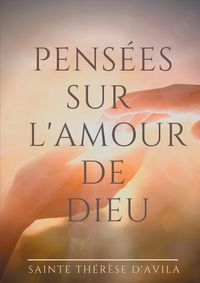 Cover image for Pensees sur l'amour de Dieu: Le livre du Cantique des Cantiques commente par Sainte Therese d'Avila