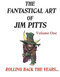 Cover image for The Fantastical Art of Jim Pitts Volume One: Rolling back the years...