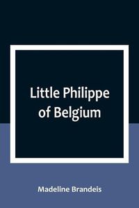 Cover image for Little Philippe of Belgium