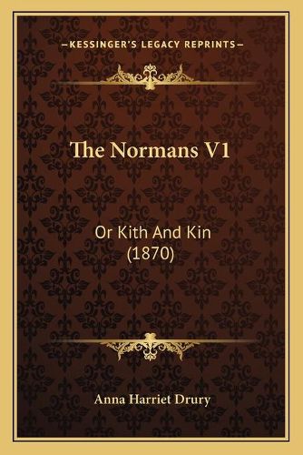 The Normans V1: Or Kith and Kin (1870)