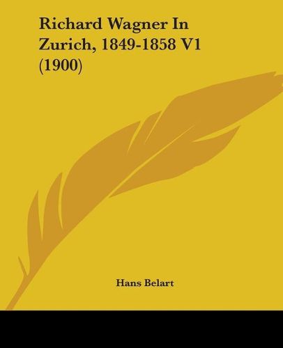 Cover image for Richard Wagner in Zurich, 1849-1858 V1 (1900)