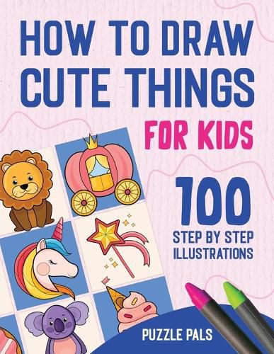 How To Draw Cute Things: 100 Step By Step Drawings For Kids, Puzzle ...