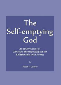 Cover image for The Self-emptying God: An Undercurrent in Christian Theology Helping the Relationship with Science