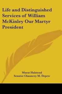 Cover image for Life and Distinguished Services of William McKinley Our Martyr President